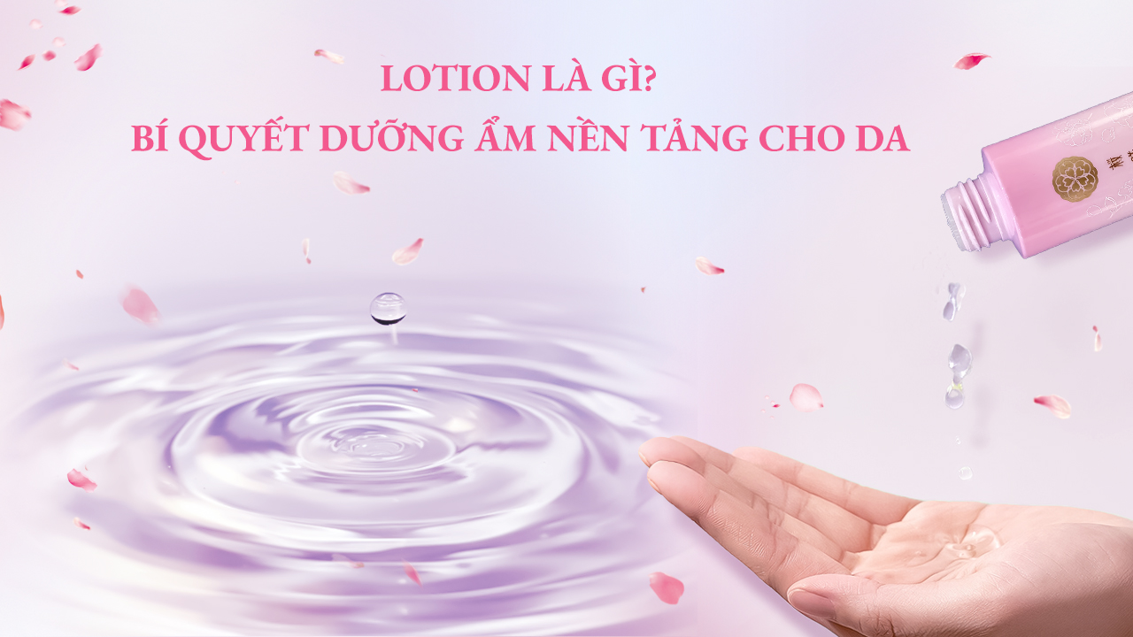 Lotion là gì và vì sao bước này quan trọng