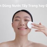 Nên dùng nước tẩy trang hay gel thì tốt nhất?